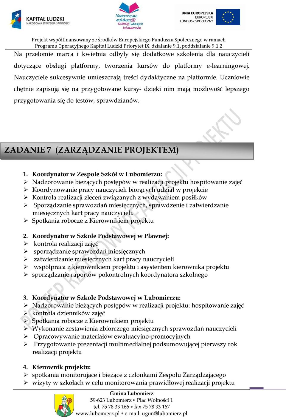 Uczniowie chętnie zapisują się na przygotowane kursy- dzięki nim mają możliwość lepszego przygotowania się do testów, sprawdzianów. ZADANIE 7 (ZARZĄDZANIE PROJEKTEM) 1.