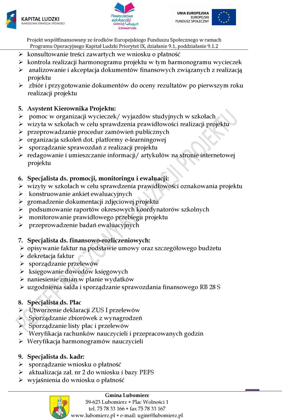 Asystent Kierownika Projektu: pomoc w organizacji wycieczek/ wyjazdów studyjnych w szkołach wizyta w szkołach w celu sprawdzenia prawidłowości realizacji projektu przeprowadzanie procedur zamówień