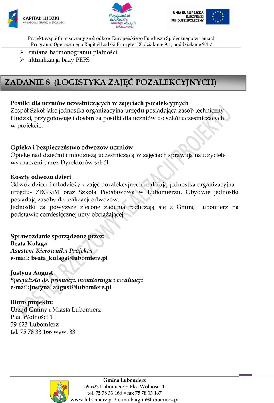 Opieka i bezpieczeństwo odwozów uczniów Opiekę nad dziećmi i młodzieżą uczestniczącą w zajęciach sprawują nauczyciele wyznaczeni przez Dyrektorów szkół.