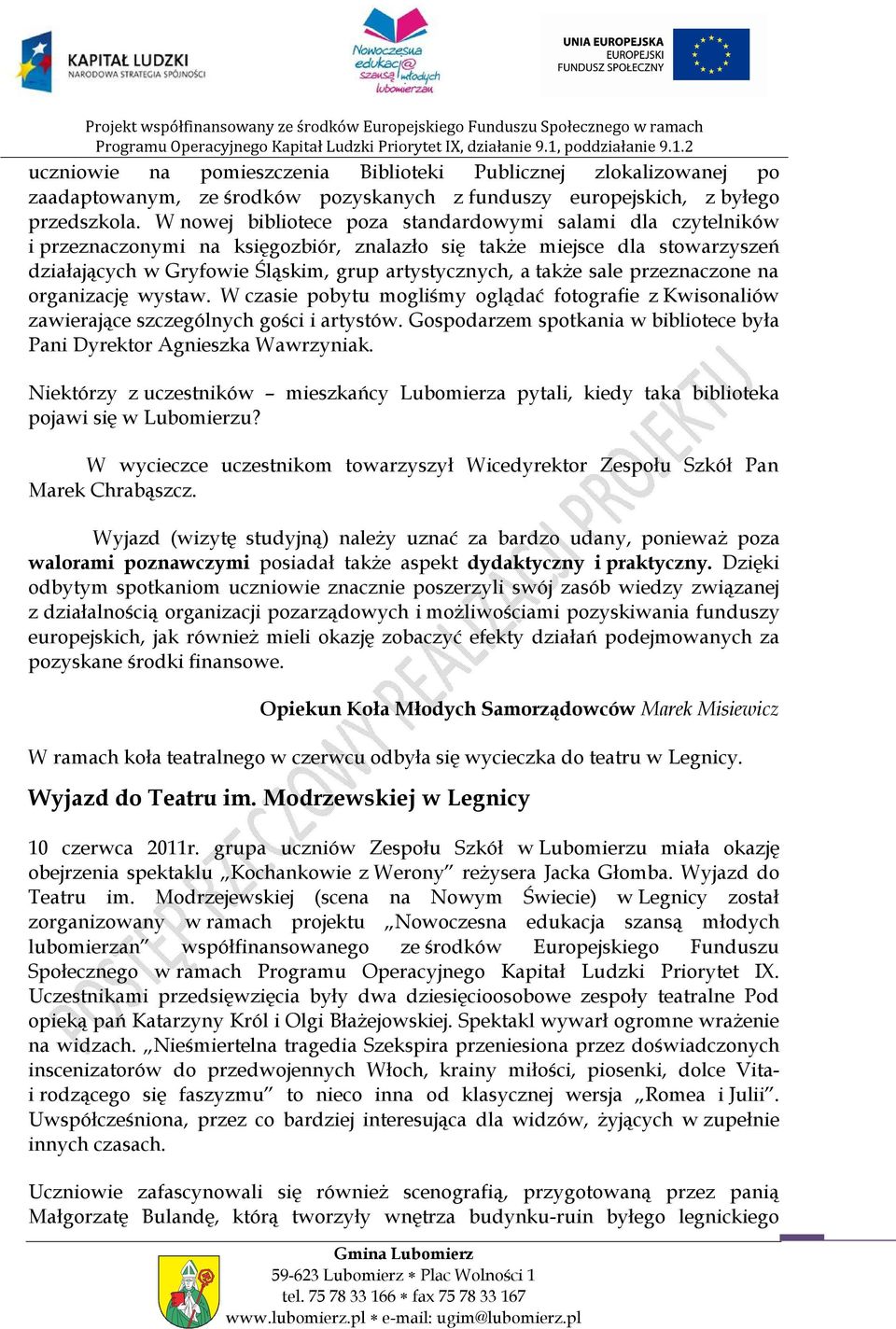 sale przeznaczone na organizację wystaw. W czasie pobytu mogliśmy oglądać fotografie z Kwisonaliów zawierające szczególnych gości i artystów.