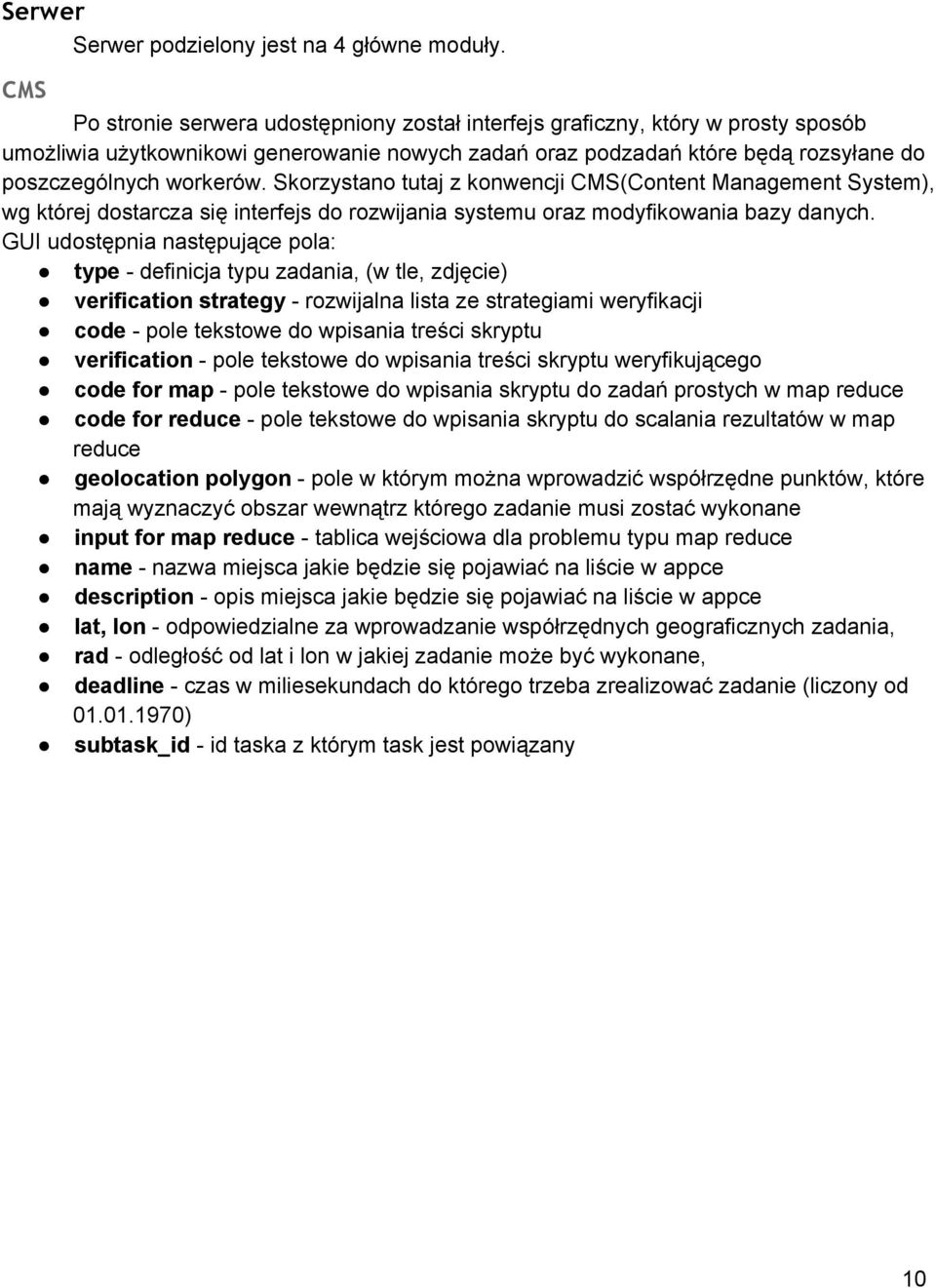 Skorzystano tutaj z konwencji CMS(Content Management System), wg której dostarcza się interfejs do rozwijania systemu oraz modyfikowania bazy danych.