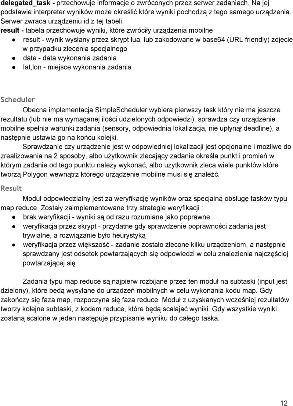 result tabela przechowuje wyniki, które zwróciły urządzenia mobilne result wynik wysłany przez skrypt lua, lub zakodowane w base64 (URL frily) zdjęcie w przypadku zlecenia specjalnego date data