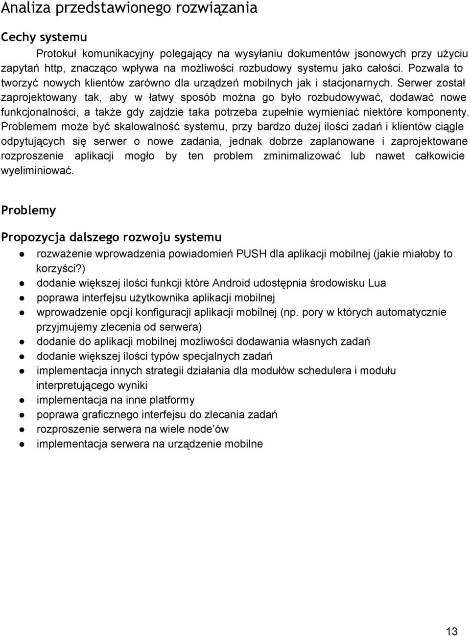 Serwer został zaprojektowany tak, aby w łatwy sposób można go było rozbudowywać, dodawać nowe funkcjonalności, a także gdy zajdzie taka potrzeba zupełnie wymieniać niektóre komponenty.