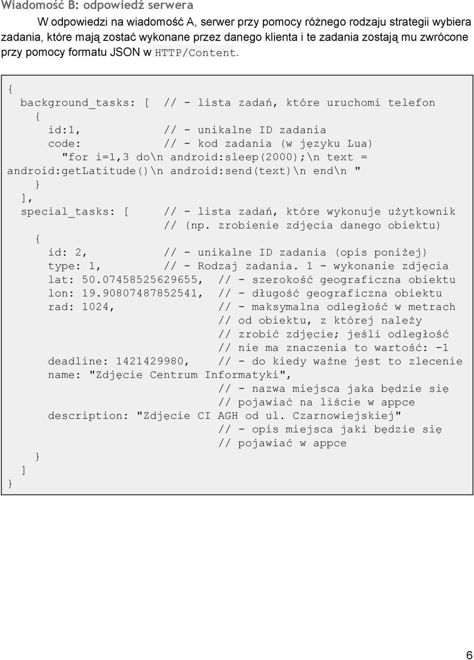 { background_tasks: [ // lista zadań, które uruchomi telefon { id:1, // unikalne ID zadania code: // kod zadania (w języku Lua) "for i=1,3 do\n android:sleep(2000);\n text = android:getlatitude()\n