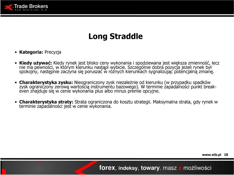 Charakterystyka zysku: Nieograniczony zysk niezaleŝnie od kierunku (w przypadku spadków zysk ograniczony zerową wartością instrumentu bazowego).