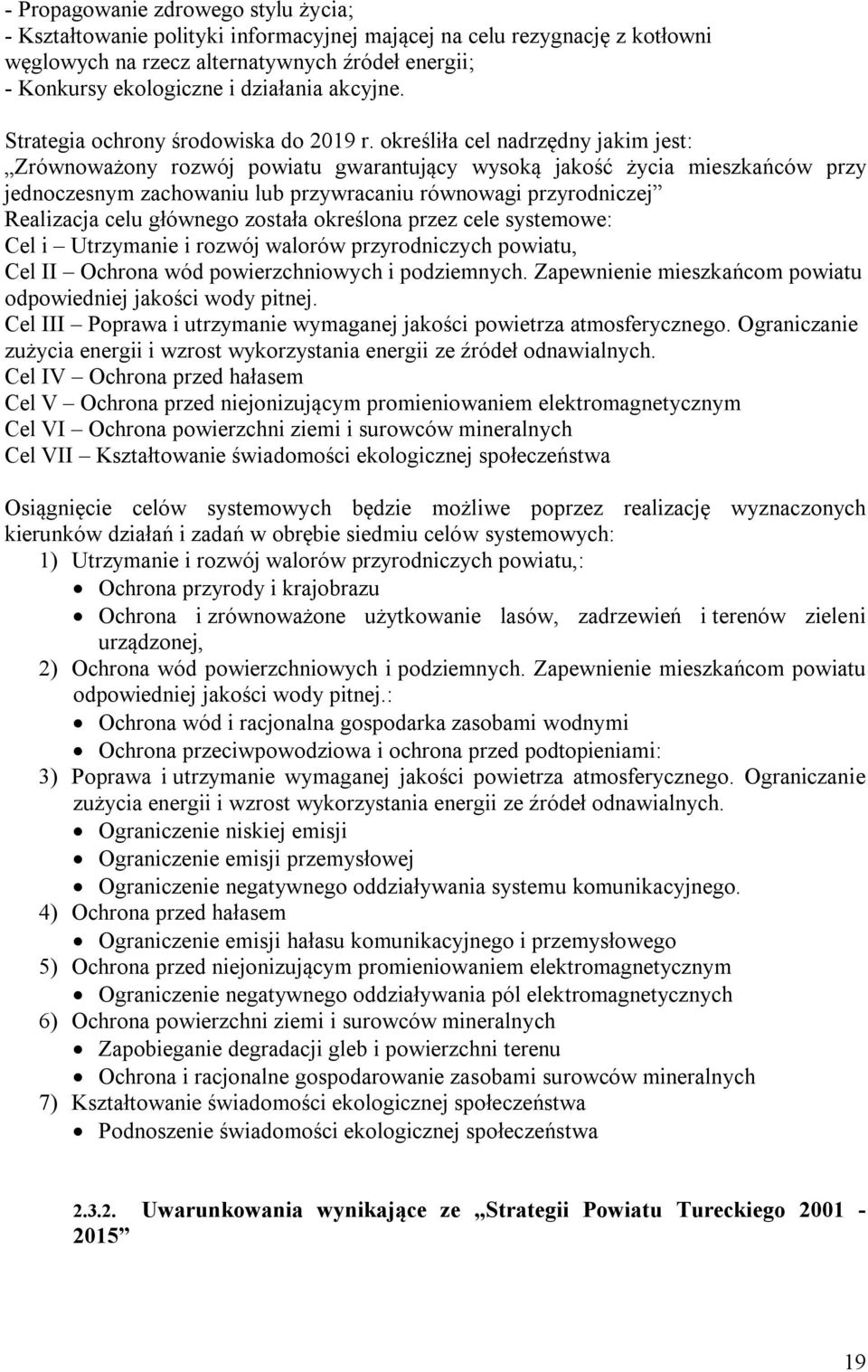 określiła cel nadrzędny jakim jest: Zrównoważony rozwój powiatu gwarantujący wysoką jakość życia mieszkańców przy jednoczesnym zachowaniu lub przywracaniu równowagi przyrodniczej Realizacja celu