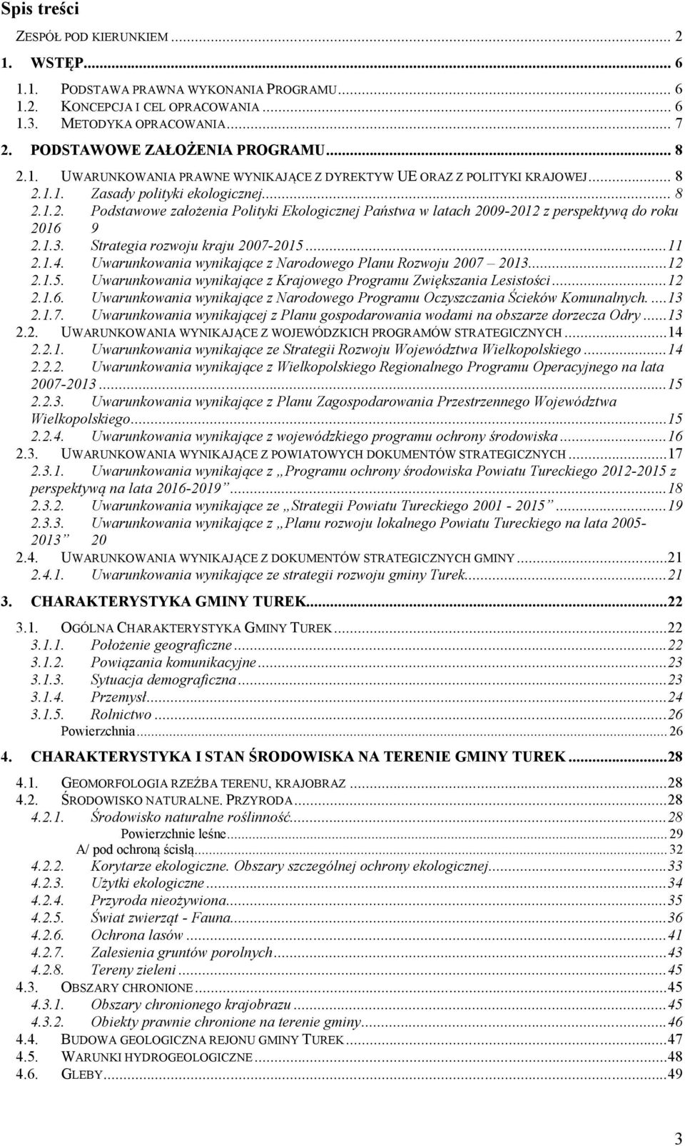 1.3. Strategia rozwoju kraju 2007-2015...11 2.1.4. Uwarunkowania wynikające z Narodowego Planu Rozwoju 2007 2013...12 2.1.5. Uwarunkowania wynikające z Krajowego Programu Zwiększania Lesistości...12 2.1.6.