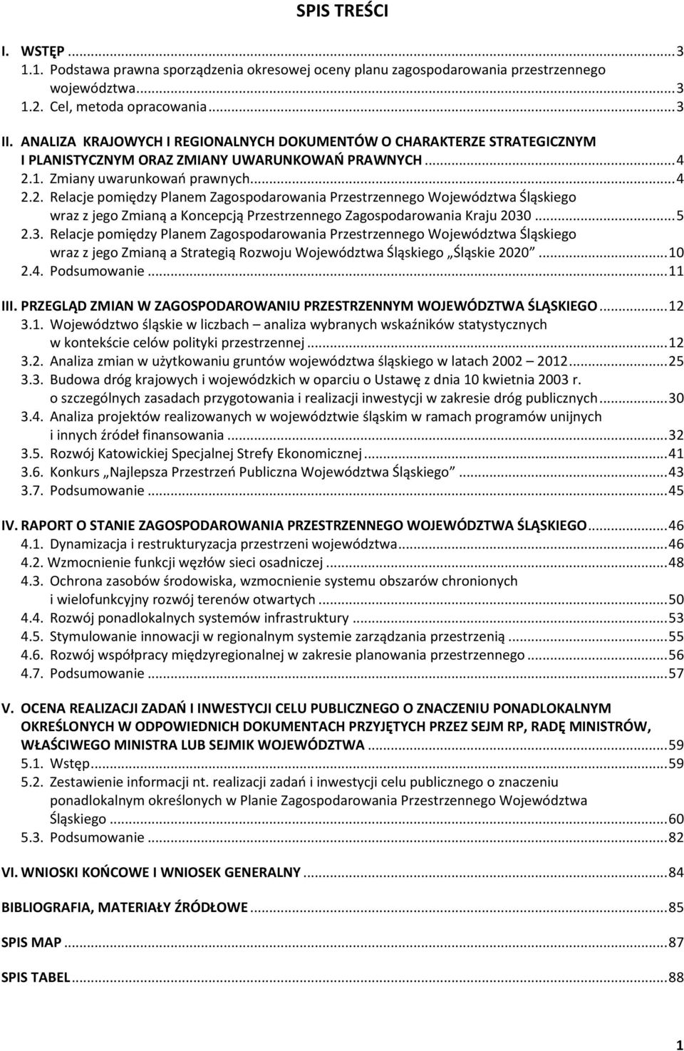 1. Zmiany uwarunkowań prawnych... 4 2.2. Relacje pomiędzy Planem Zagospodarowania Przestrzennego Województwa Śląskiego wraz z jego Zmianą a Koncepcją Przestrzennego Zagospodarowania Kraju 2030... 5 2.