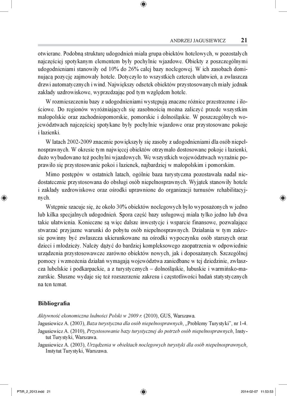 Dotyczyło to wszystkich czterech ułatwień, a zwłaszcza drzwi automatycznych i wind. Największy odsetek obiektów przystosowanych miały jednak zakłady uzdrowiskowe, wyprzedzając pod tym względem hotele.
