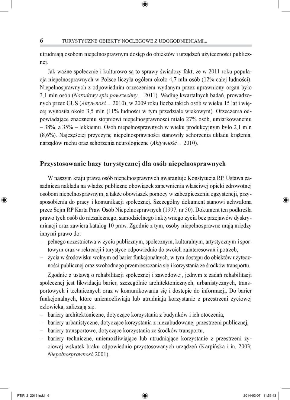 Niepełnosprawnych z odpowiednim orzeczeniem wydanym przez uprawniony organ było 3,1 mln osób (Narodowy spis powszechny 2011).