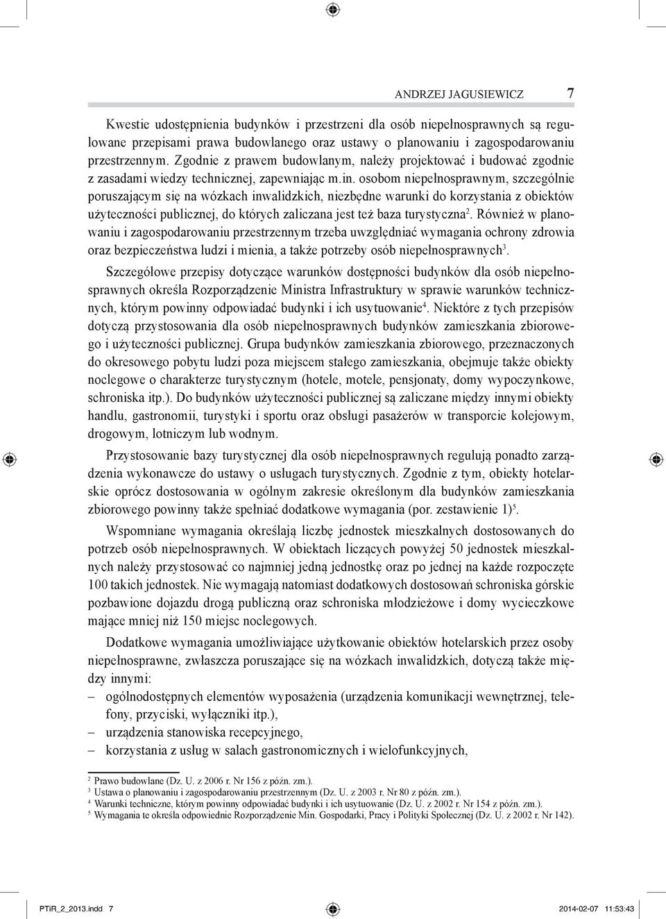 osobom niepełnosprawnym, szczególnie poruszającym się na wózkach inwalidzkich, niezbędne warunki do korzystania z obiektów użyteczności publicznej, do których zaliczana jest też baza turystyczna 2.