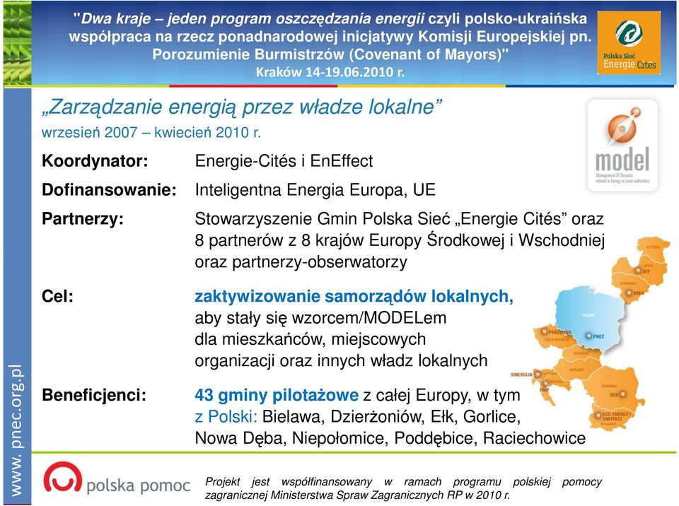 8 partnerów z 8 krajów Europy Środkowej i Wschodniej oraz partnerzy-obserwatorzy Cel: Beneficjenci: zaktywizowanie samorządów lokalnych, aby stały