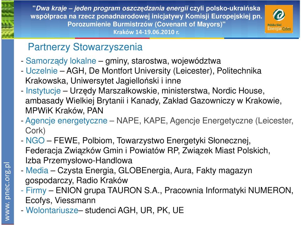 Kraków, PAN - Agencje energetyczne NAPE, KAPE, Agencje Energetyczne (Leicester, Cork) - NGO FEWE, Polbiom, Towarzystwo Energetyki Słonecznej, Federacja Związków Gmin i Powiatów RP, Związek Miast