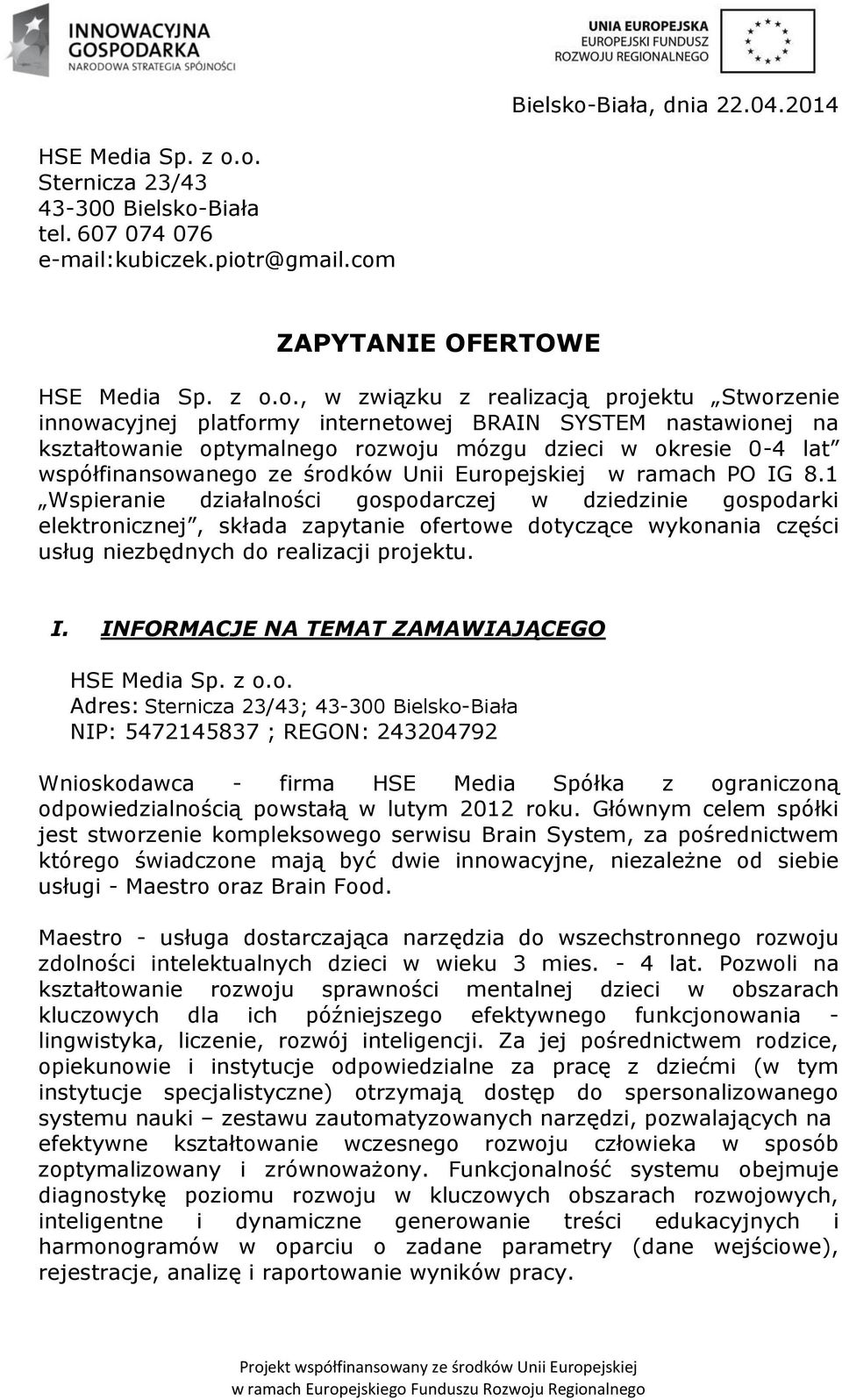 o. Sternicza 23/43 43-300 Biała tel. 607 074 076 e-mail:kubiczek.piotr@gmail.com ZAPYTANIE OFERTOWE HSE Media Sp. z o.o., w związku z realizacją projektu Stworzenie innowacyjnej platformy