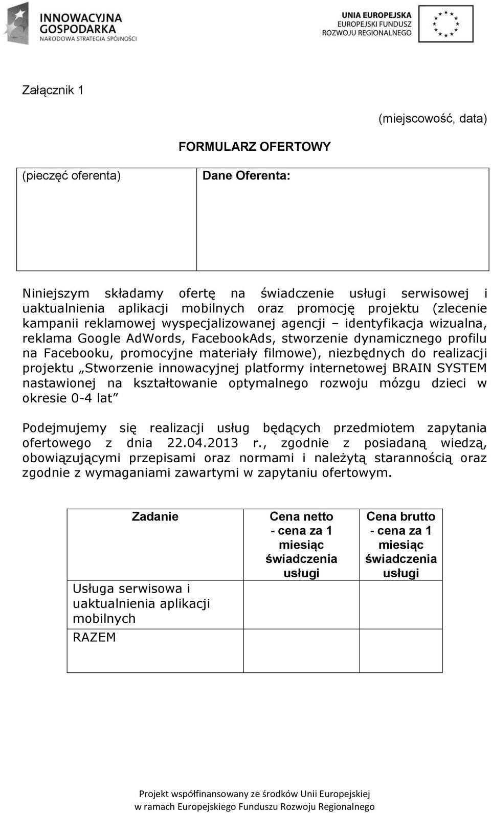 niezbędnych do realizacji projektu Stworzenie innowacyjnej platformy internetowej BRAIN SYSTEM nastawionej na kształtowanie optymalnego rozwoju mózgu dzieci w okresie 0-4 lat Podejmujemy się