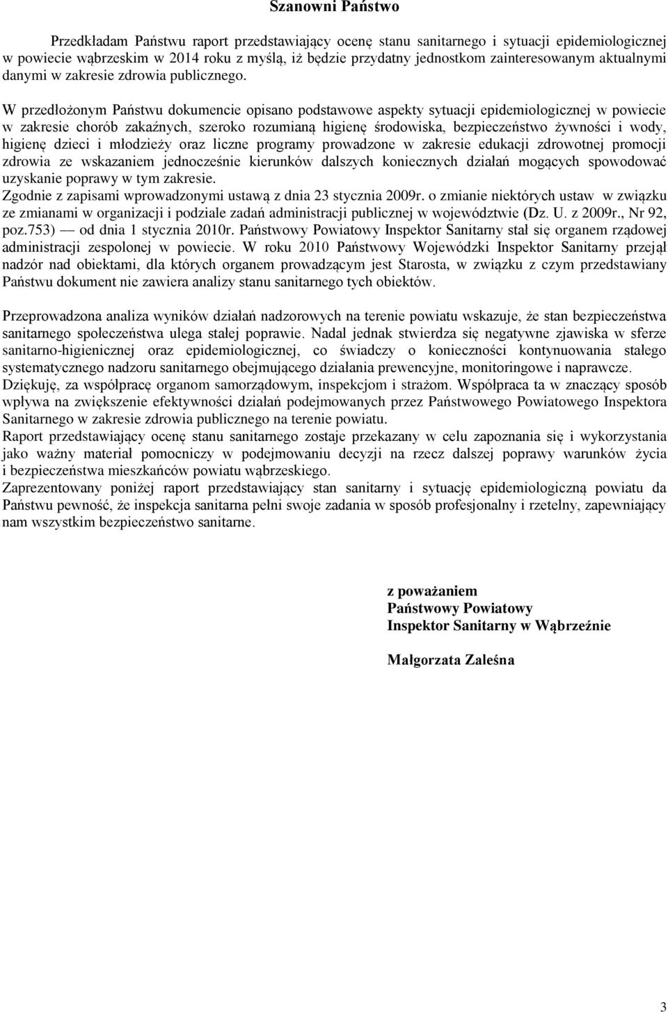 W przedłożonym Państwu dokumencie opisano podstawowe aspekty sytuacji epidemiologicznej w powiecie w zakresie chorób zakaźnych, szeroko rozumianą higienę środowiska, bezpieczeństwo żywności i wody,