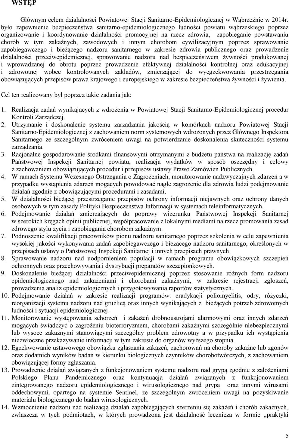 chorób w tym zakaźnych, zawodowych i innym chorobom cywilizacyjnym poprzez sprawowanie zapobiegawczego i bieżącego nadzoru sanitarnego w zakresie zdrowia publicznego oraz prowadzenie działalności