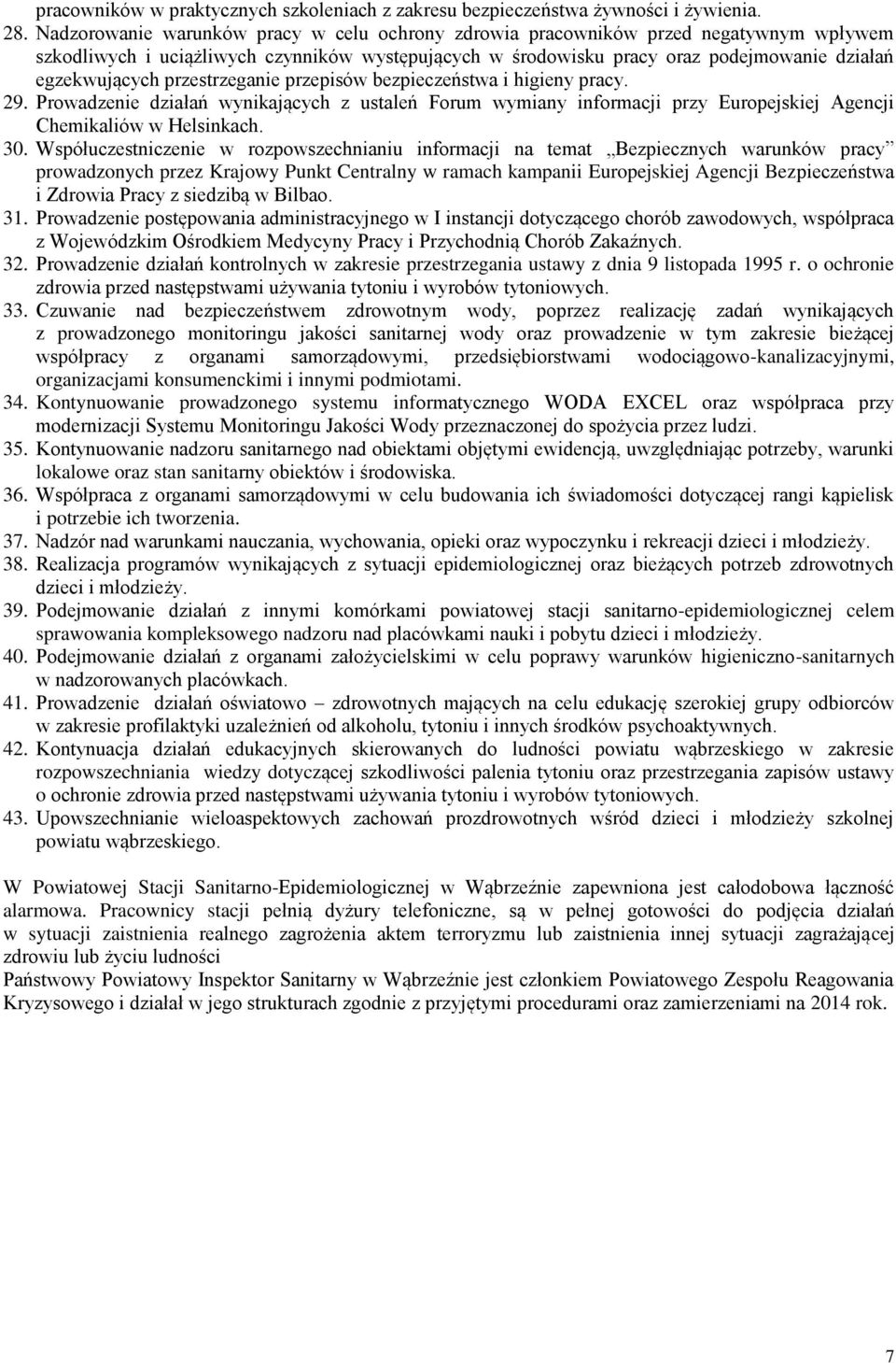 przestrzeganie przepisów bezpieczeństwa i higieny pracy. 29. Prowadzenie działań wynikających z ustaleń Forum wymiany informacji przy Europejskiej Agencji Chemikaliów w Helsinkach. 30.