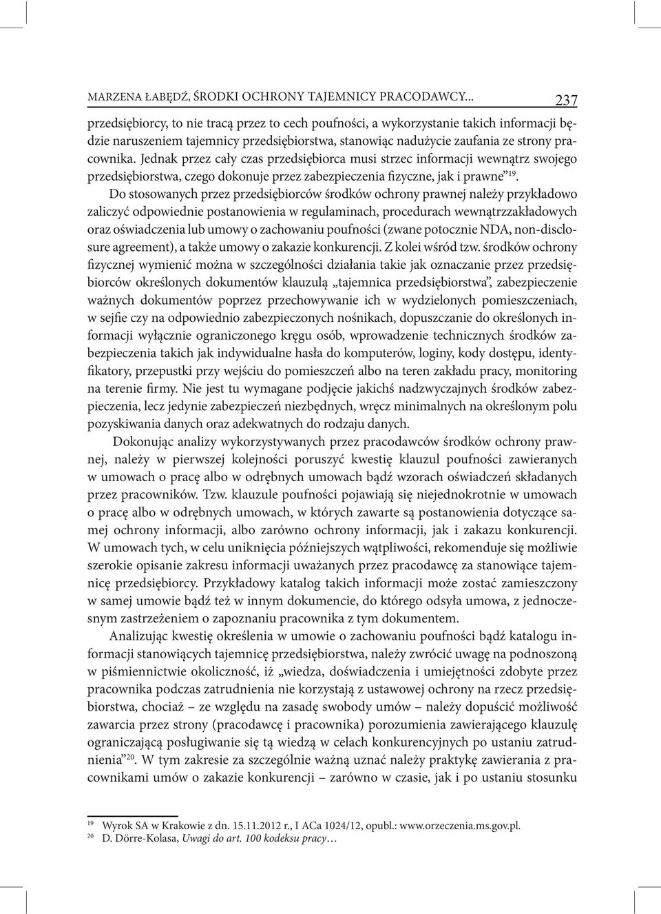 Jednak przez cały czas przedsiębiorca musi strzec informacji wewnątrz swojego przedsiębiorstwa, czego dokonuje przez zabezpieczenia fizyczne, jak i prawne 19.