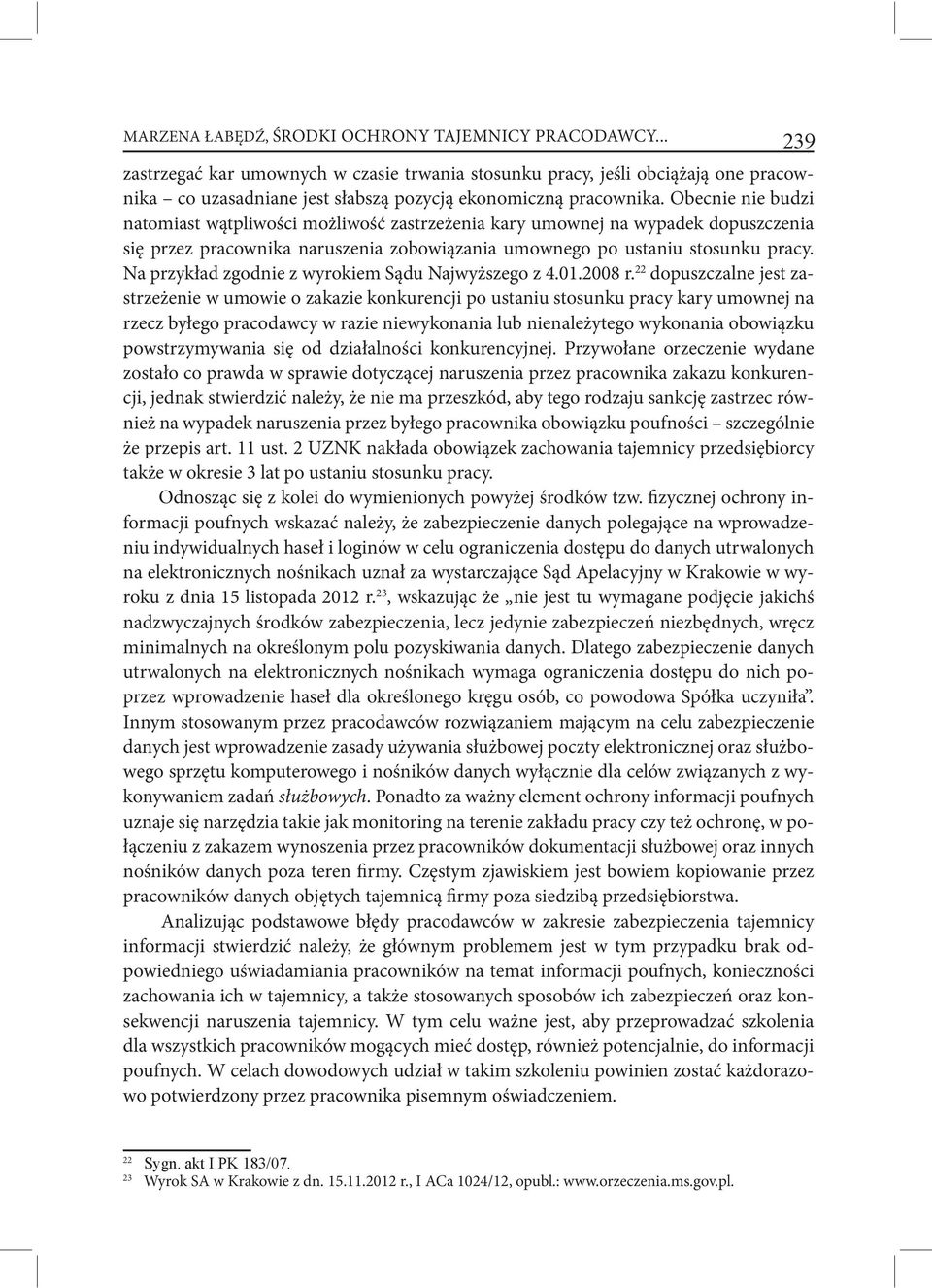 Obecnie nie budzi natomiast wątpliwości możliwość zastrzeżenia kary umownej na wypadek dopuszczenia się przez pracownika naruszenia zobowiązania umownego po ustaniu stosunku pracy.