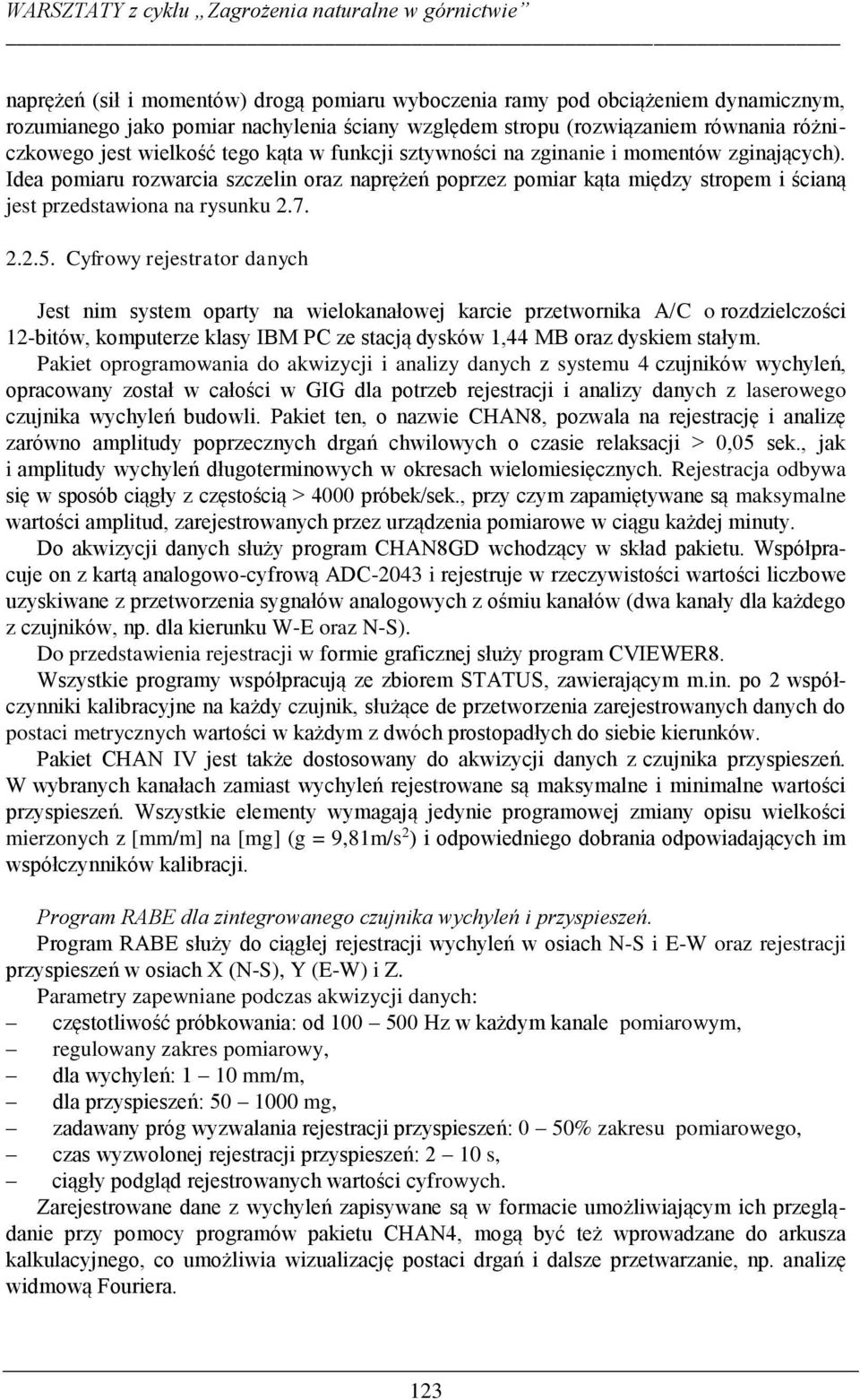 Cyfrowy rejestrator danych Jest nim system oparty na wielokanałowej karcie przetwornika A/C o rozdzielczości 12-bitów, komputerze klasy IBM PC ze stacją dysków 1,44 MB oraz dyskiem stałym.