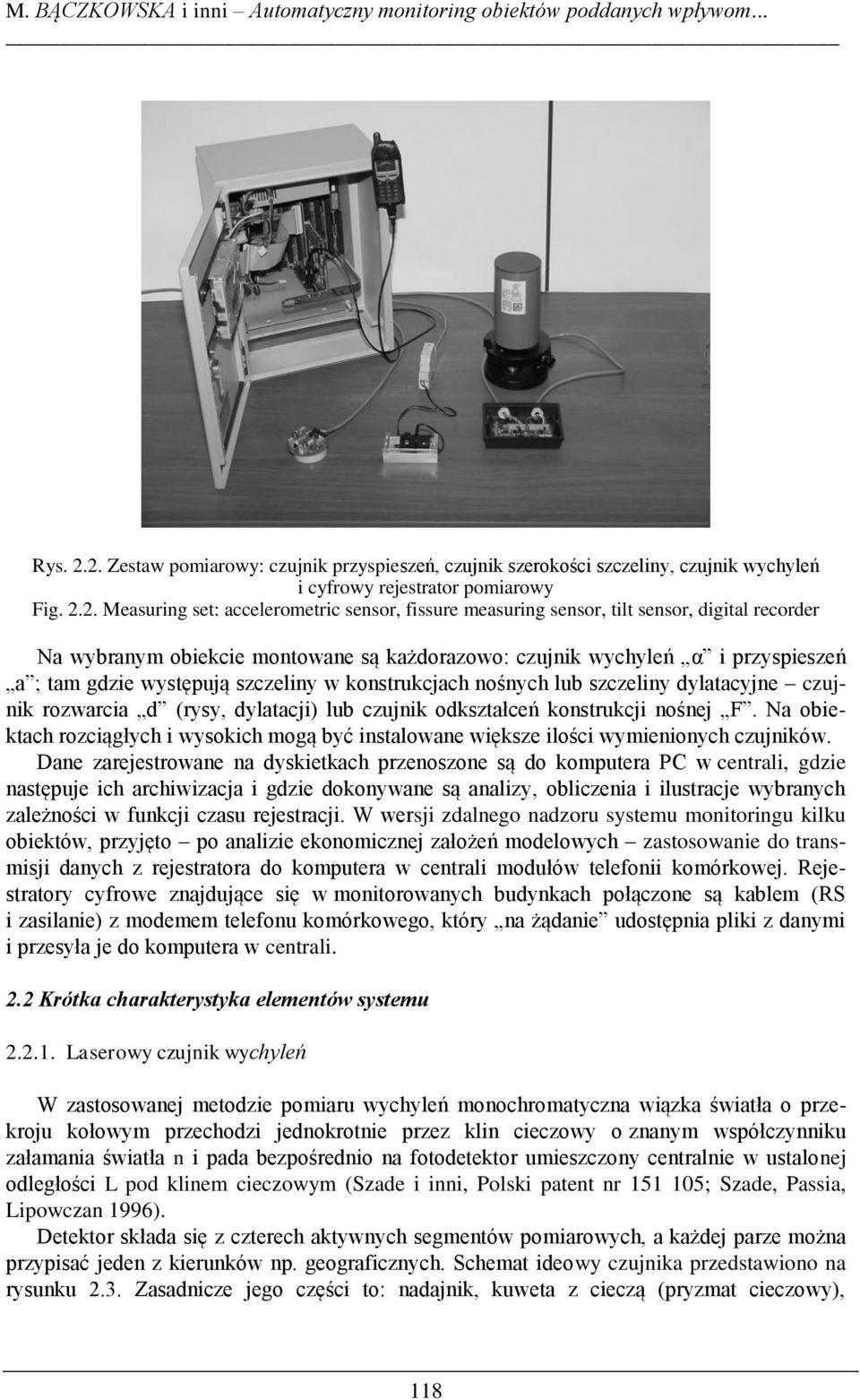 tilt sensor, digital recorder Na wybranym obiekcie montowane są każdorazowo: czujnik wychyleń α i przyspieszeń a ; tam gdzie występują szczeliny w konstrukcjach nośnych lub szczeliny dylatacyjne