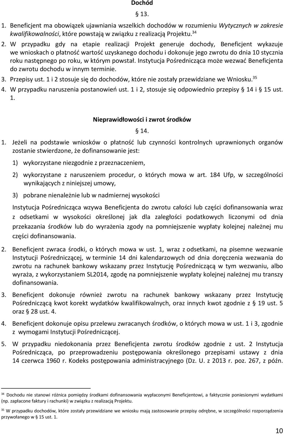 roku, w którym powstał. Instytucja Pośrednicząca może wezwać Beneficjenta do zwrotu dochodu w innym terminie. 3. Przepisy ust. 1 i 2 stosuje się do dochodów, które nie zostały przewidziane we Wniosku.