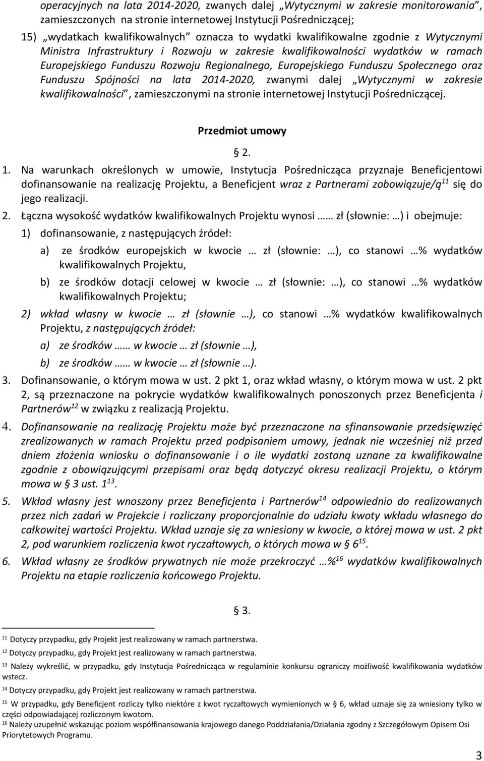 oraz Funduszu Spójności na lata 2014-2020, zwanymi dalej Wytycznymi w zakresie kwalifikowalności, zamieszczonymi na stronie internetowej Instytucji Pośredniczącej. Przedmiot umowy 2. 1.