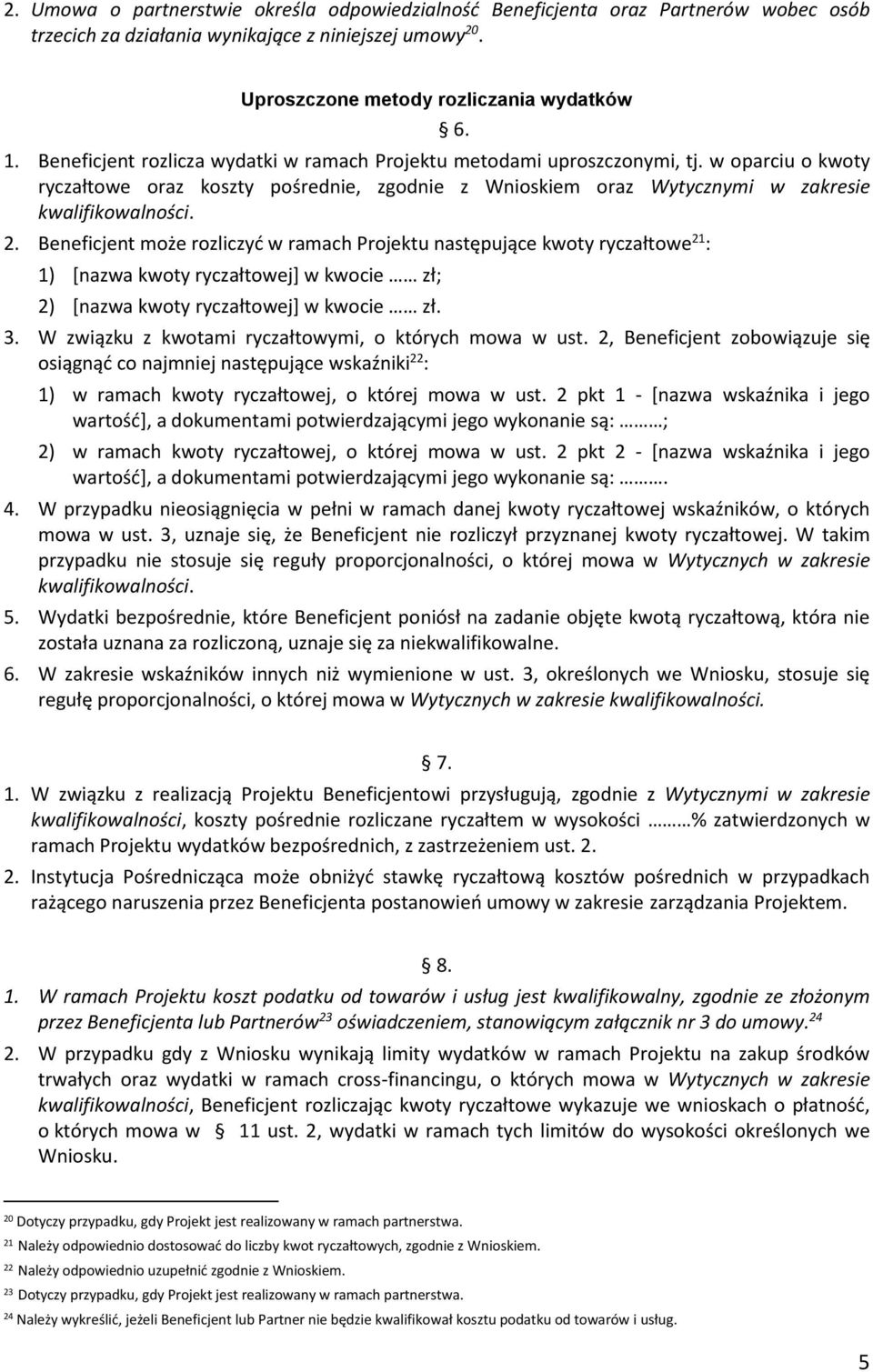 Beneficjent może rozliczyć w ramach Projektu następujące kwoty ryczałtowe 21 : 1) [nazwa kwoty ryczałtowej] w kwocie zł; 2) [nazwa kwoty ryczałtowej] w kwocie zł. 3.