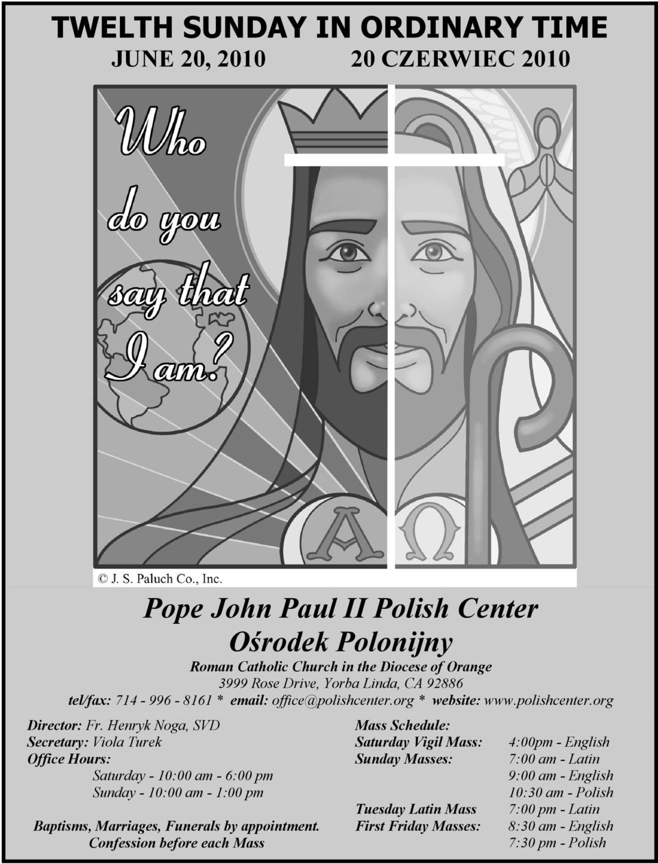 Henryk Noga, SVD Secretary: Viola Turek Office Hours: Saturday - 10:00 am - 6:00 pm Sunday - 10:00 am - 1:00 pm Baptisms, Marriages, Funerals by appointment.
