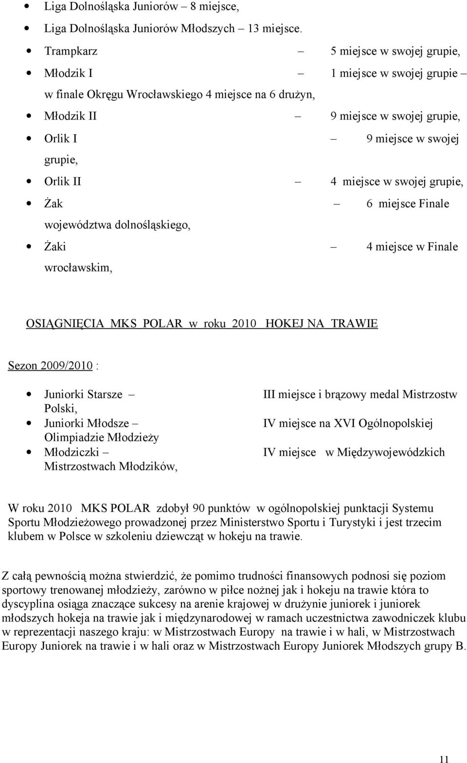 Orlik II 4 miejsce w swojej grupie, Żak 6 miejsce Finale województwa dolnośląskiego, Żaki 4 miejsce w Finale wrocławskim, OSIĄGNIĘCIA MKS POLAR w roku 2010 HOKEJ NA TRAWIE Sezon 2009/2010 : Juniorki