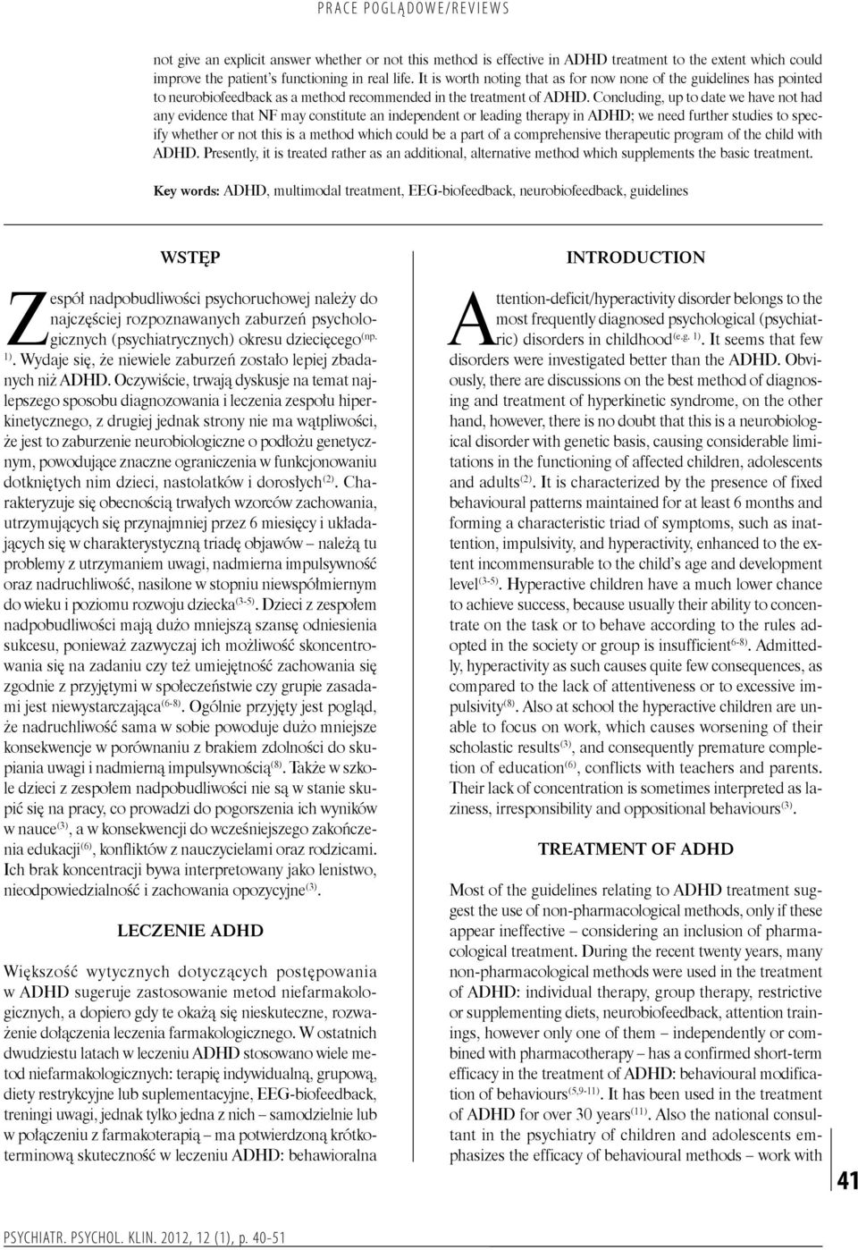 Concluding, up to date we have not had any evidence that NF may constitute an independent or leading therapy in ADHD; we need further studies to specify whether or not this is a method which could be
