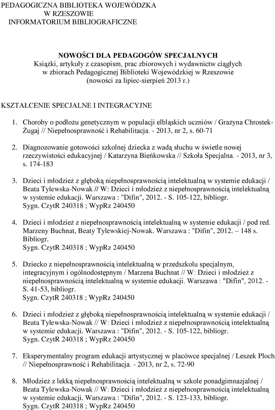 Choroby o podłożu genetycznym w populacji elbląskich uczniów / Grażyna Chrostek- Żugaj // Niepełnosprawność i Rehabilitacja. - 2013, nr 2, s. 60-71 2.
