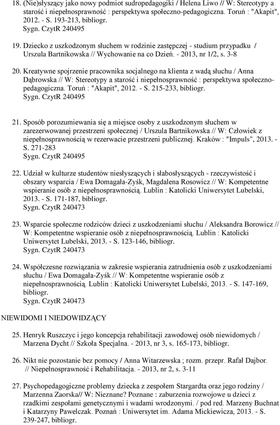 Kreatywne spojrzenie pracownika socjalnego na klienta z wadą słuchu / Anna Dąbrowska // W: Stereotypy a starość i niepełnosprawność : perspektywa społecznopedagogiczna. Toruń : "Akapit", 2012. - S.