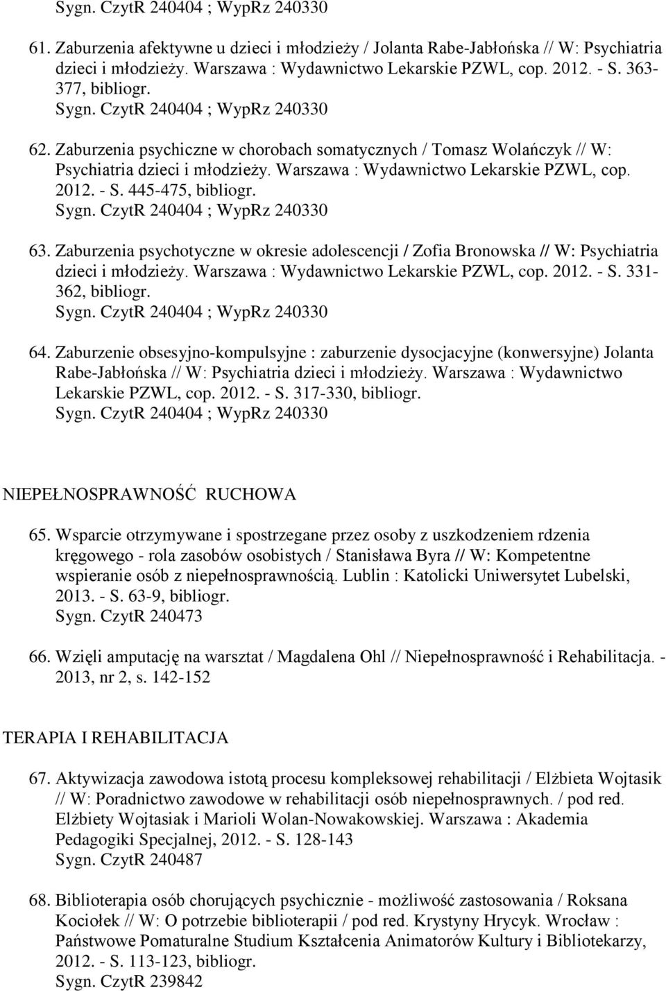 Zaburzenia psychotyczne w okresie adolescencji / Zofia Bronowska // W: Psychiatria dzieci i młodzieży. Warszawa : Wydawnictwo Lekarskie PZWL, cop. 2012. - S. 331-362, bibliogr. 64.