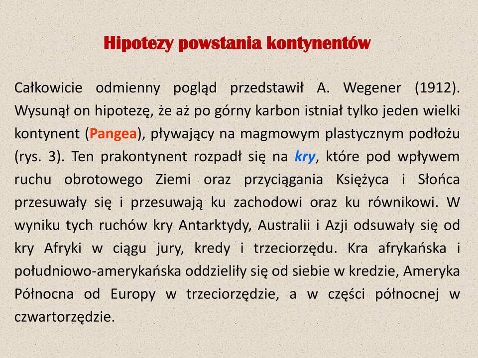 Ten prakontynent rozpadł się na kry, które pod wpływem ruchu obrotowego Ziemi oraz przyciągania Księżyca i Słońca przesuwały się i przesuwają ku zachodowi oraz ku