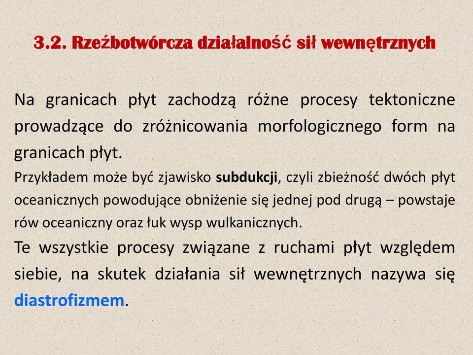 Przykładem może być zjawisko subdukcji, czyli zbieżność dwóch płyt oceanicznych powodujące obniżenie się jednej pod