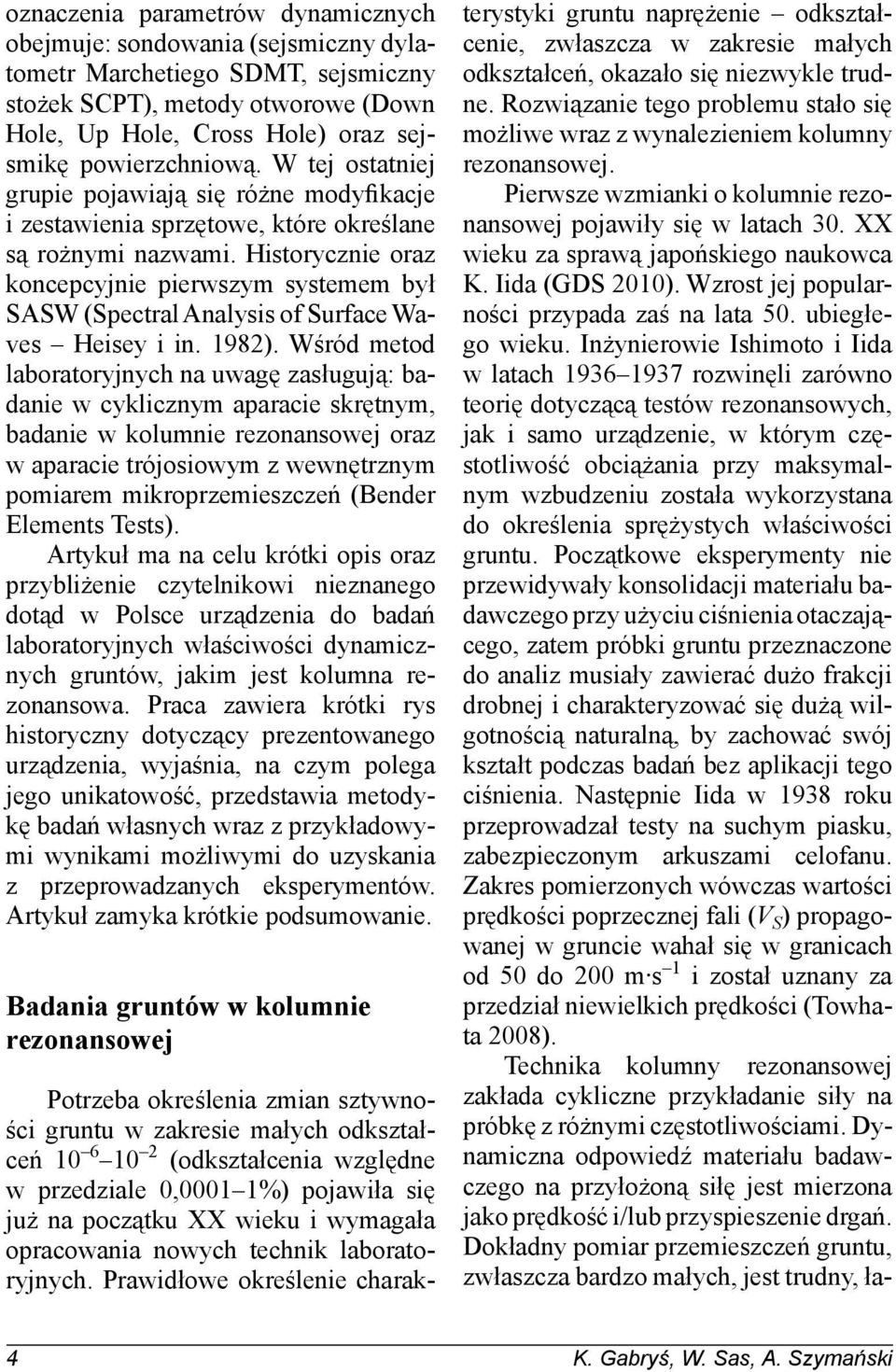 Historycznie oraz koncepcyjnie pierwszym systemem był SASW (Spectral Analysis of Surface Waves Heisey i in. 1982).