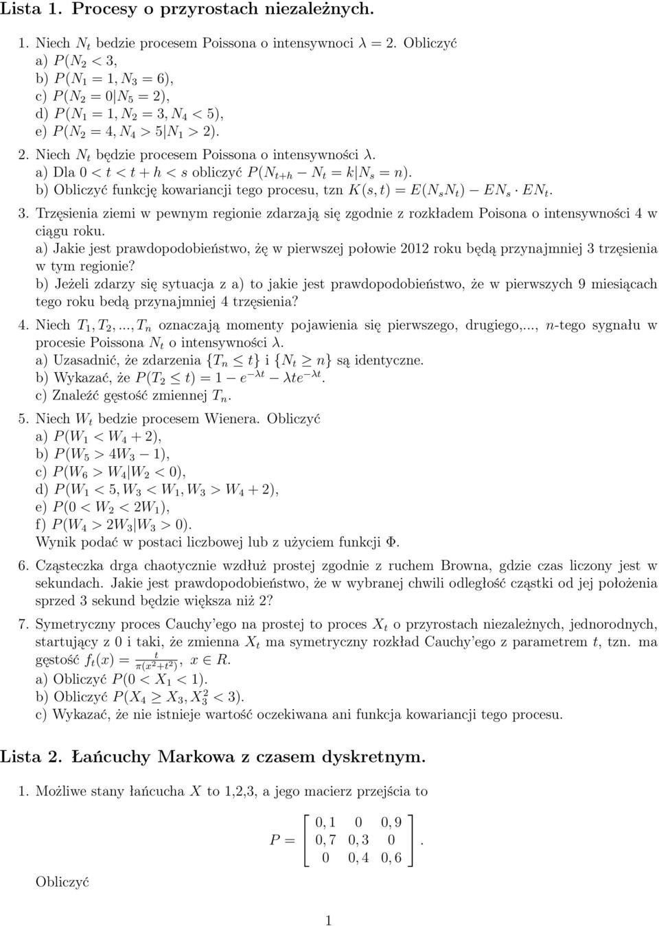 a) Dla < t < t + h < s obliczyć P (N t+h N t = k N s = n). b) Obliczyć funkcję kowariancji tego procesu, tzn K(s, t) = E(N s N t ) EN s EN t. 3.