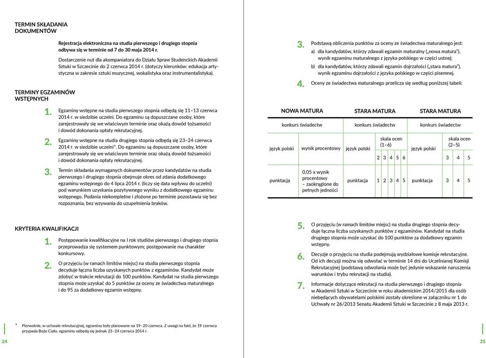 (dotyczy kierunków: edukacja artystyczna w zakresie sztuki muzycznej, wokalistyka oraz instrumentalistyka). Egzaminy wstępne na studia pierwszego stopnia odbędą się 11 13 czerwca 2014 r.