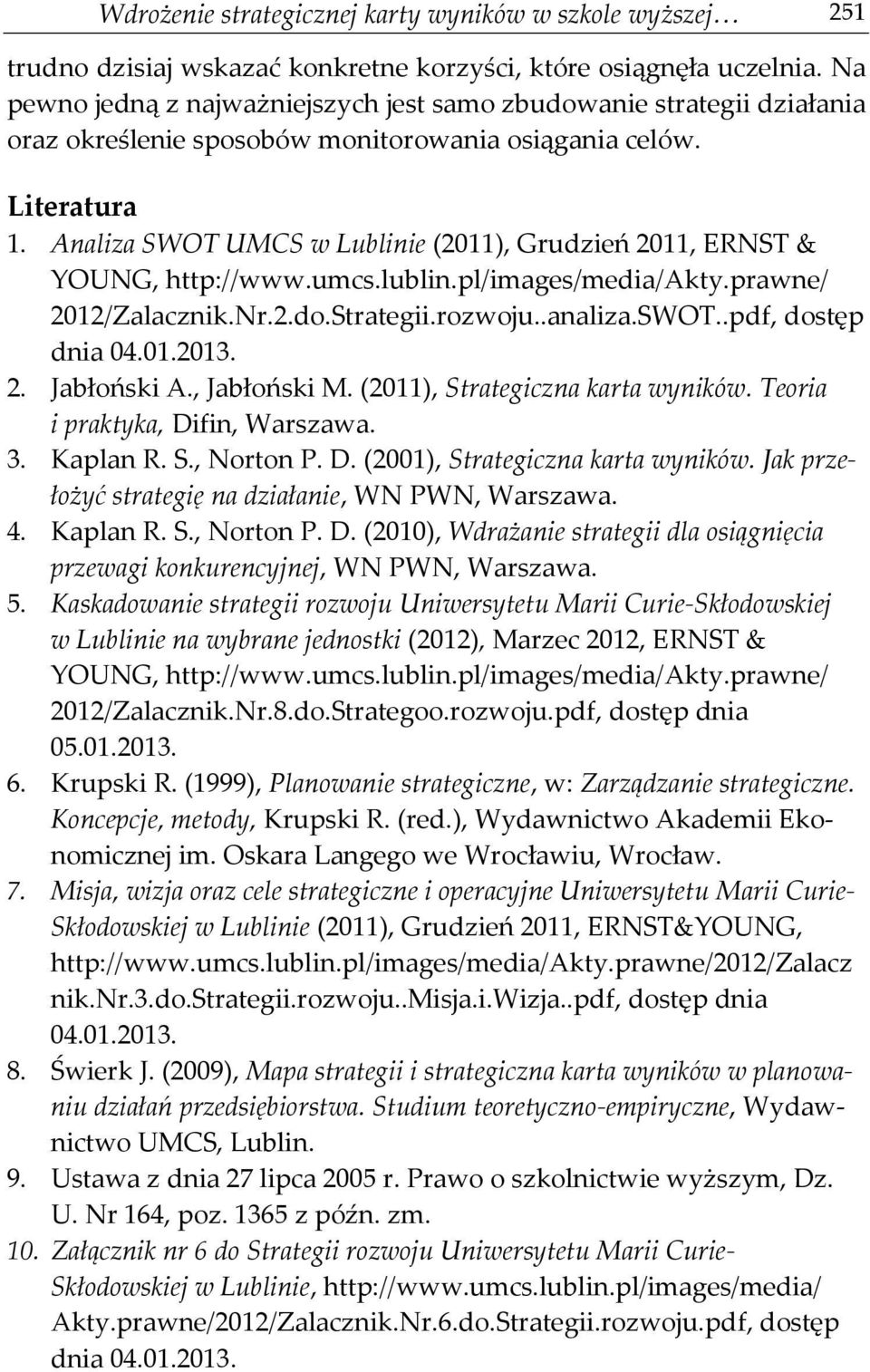 Analiza SWOT UMCS w Lublinie (2011), Grudzień 2011, ERNST & YOUNG, http://www.umcs.lublin.pl/images/media/akty.prawne/ 2012/Zalacznik.Nr.2.do.Strategii.rozwoju..analiza.SWOT..pdf, dostęp dnia 04.01.2013.