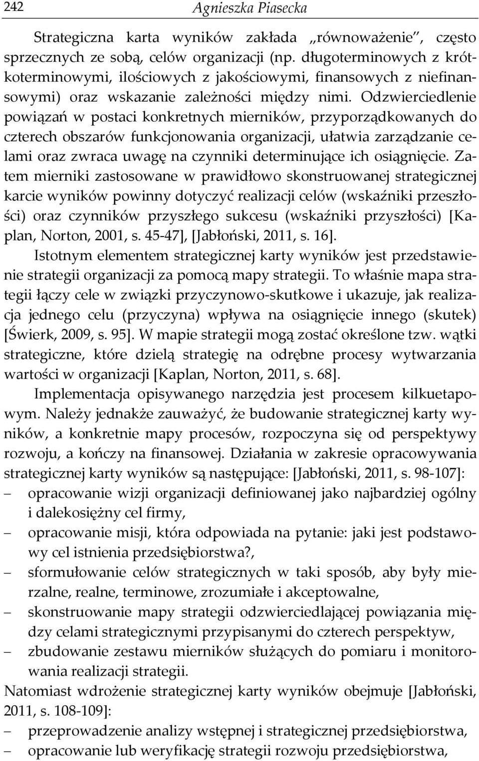 Odzwierciedlenie powiązań w postaci konkretnych mierników, przyporządkowanych do czterech obszarów funkcjonowania organizacji, ułatwia zarządzanie celami oraz zwraca uwagę na czynniki determinujące