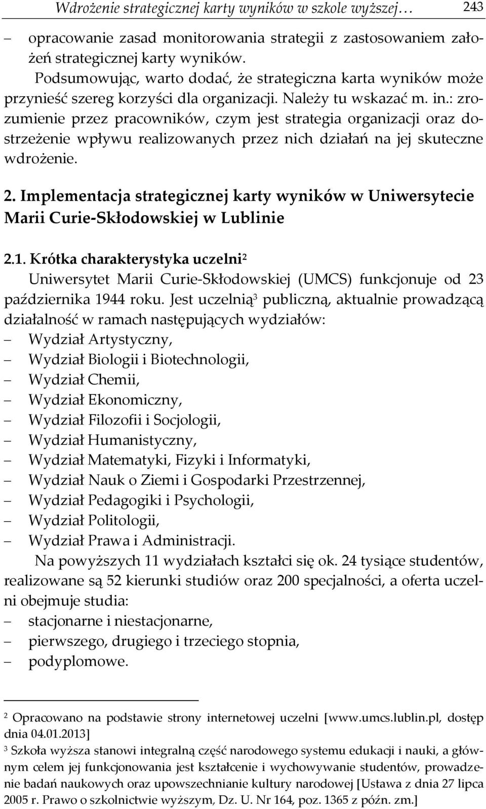 : zrozumienie przez pracowników, czym jest strategia organizacji oraz dostrzeżenie wpływu realizowanych przez nich działań na jej skuteczne wdrożenie. 2.