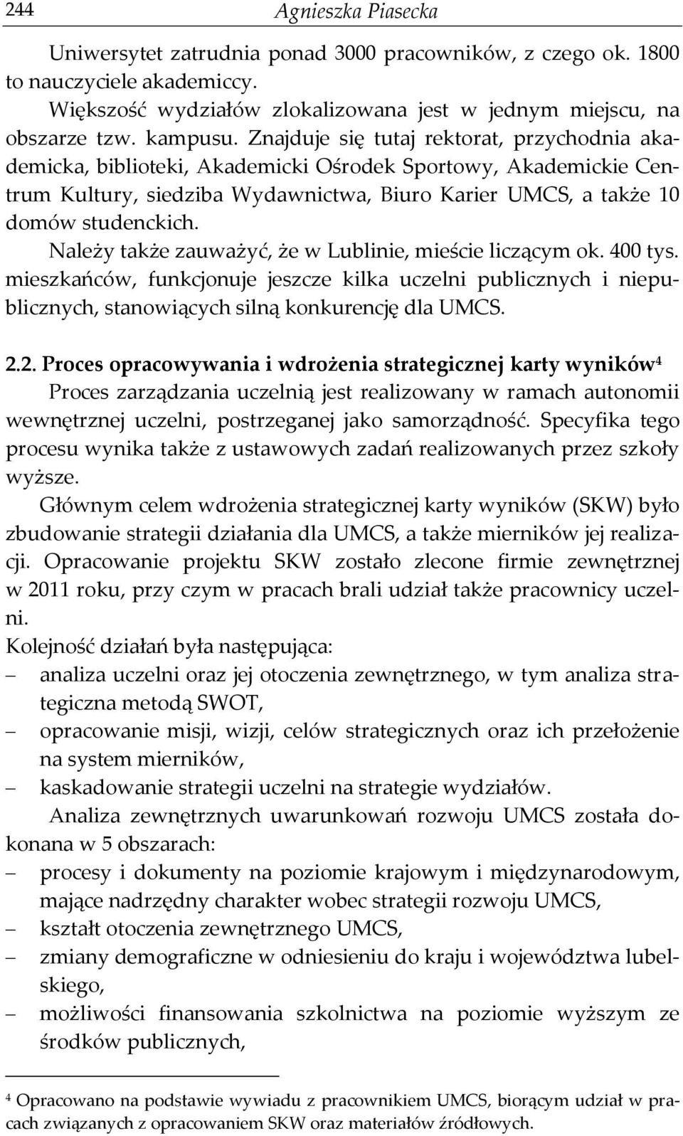 Należy także zauważyć, że w Lublinie, mieście liczącym ok. 400 tys. mieszkańców, funkcjonuje jeszcze kilka uczelni publicznych i niepublicznych, stanowiących silną konkurencję dla UMCS. 2.