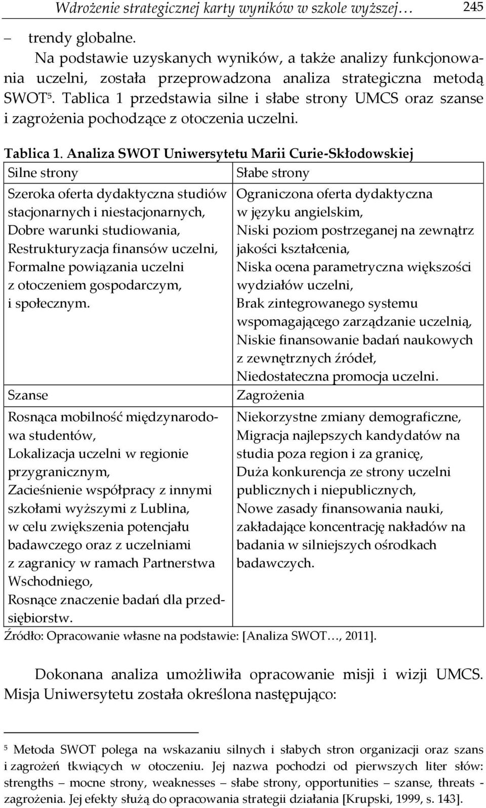 Tablica 1 przedstawia silne i słabe strony UMCS oraz szanse i zagrożenia pochodzące z otoczenia uczelni. Tablica 1.
