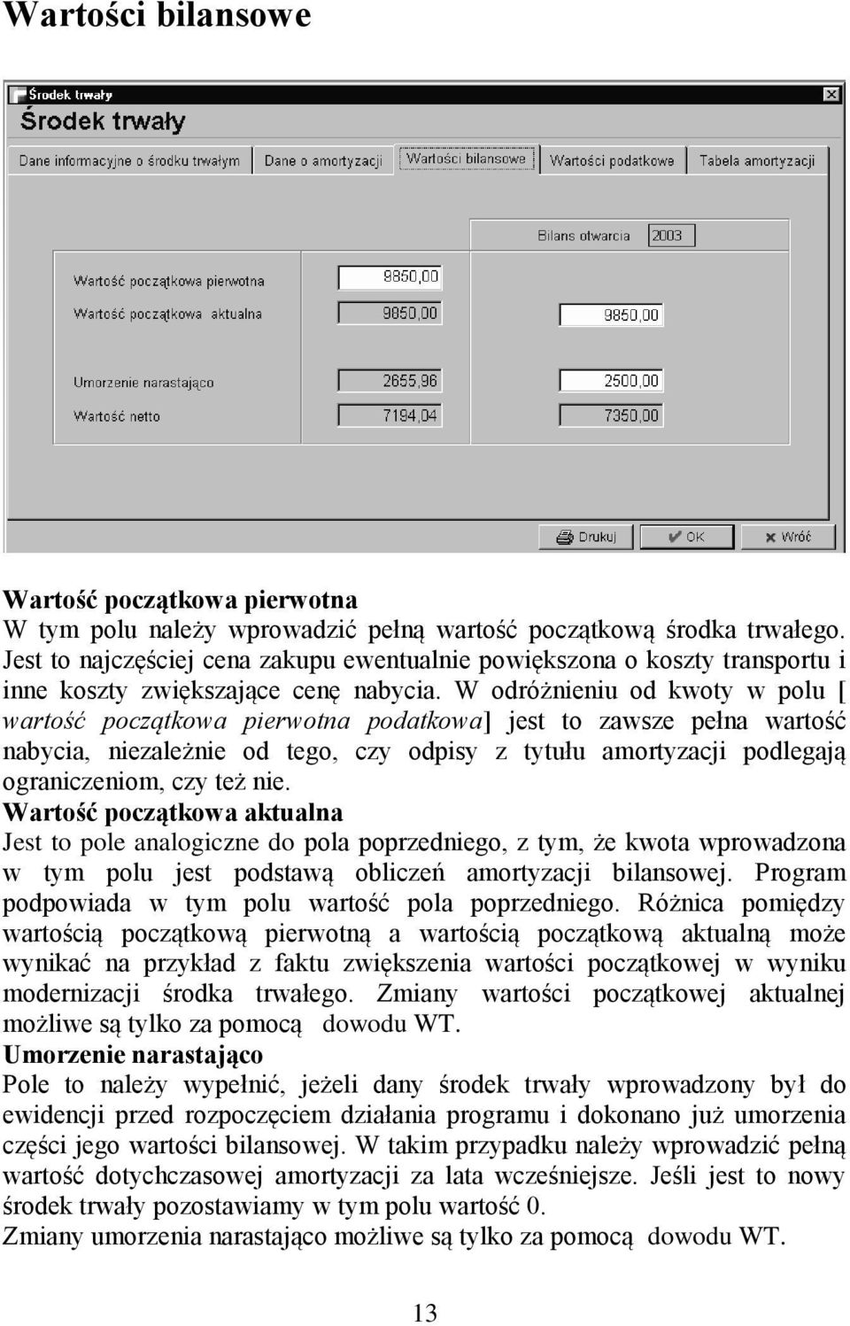 W odróżnieniu od kwoty w polu [ wartość początkowa pierwotna podatkowa] jest to zawsze pełna wartość nabycia, niezależnie od tego, czy odpisy z tytułu amortyzacji podlegają ograniczeniom, czy też nie.
