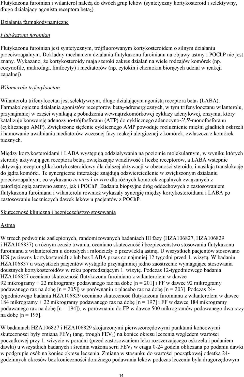 Dokładny mechanizm działania flutykazonu furoinianu na objawy astmy i POChP nie jest znany. Wykazano, że kortykosteroidy mają szeroki zakres działań na wiele rodzajów komórek (np.