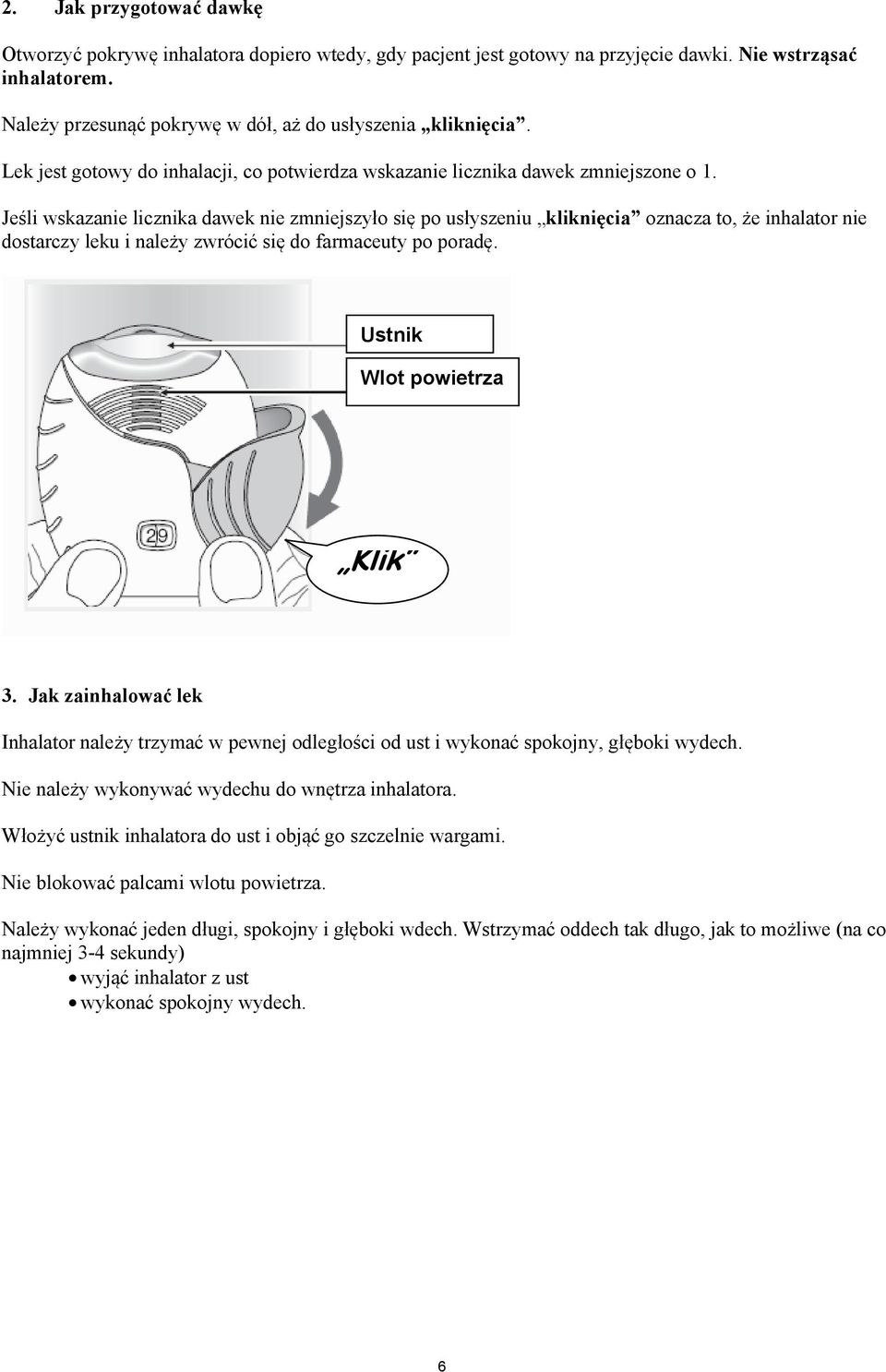 Jeśli wskazanie licznika dawek nie zmniejszyło się po usłyszeniu kliknięcia oznacza to, że inhalator nie dostarczy leku i należy zwrócić się do farmaceuty po poradę. Ustnik Wlot powietrza Klik 3.