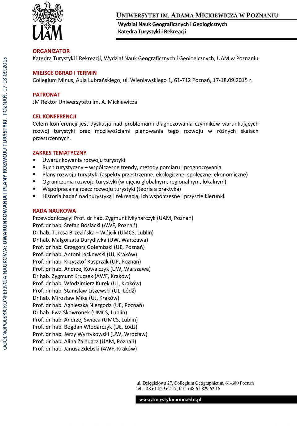 Mickiewicza CEL KONFERENCJI Celem konferencji jest dyskusja nad problemami diagnozowania czynników warunkujących rozwój turystyki oraz możliwościami planowania tego rozwoju w różnych skalach