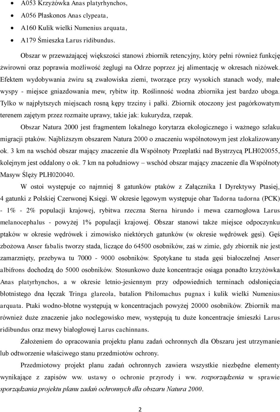 Efektem wydobywania żwiru są zwałowiska ziemi, tworzące przy wysokich stanach wody, małe wyspy - miejsce gniazdowania mew, rybitw itp. Roślinność wodna zbiornika jest bardzo uboga.